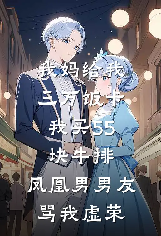 我妈给我三万饭卡，我买55块牛排，凤凰男男友骂我虚荣