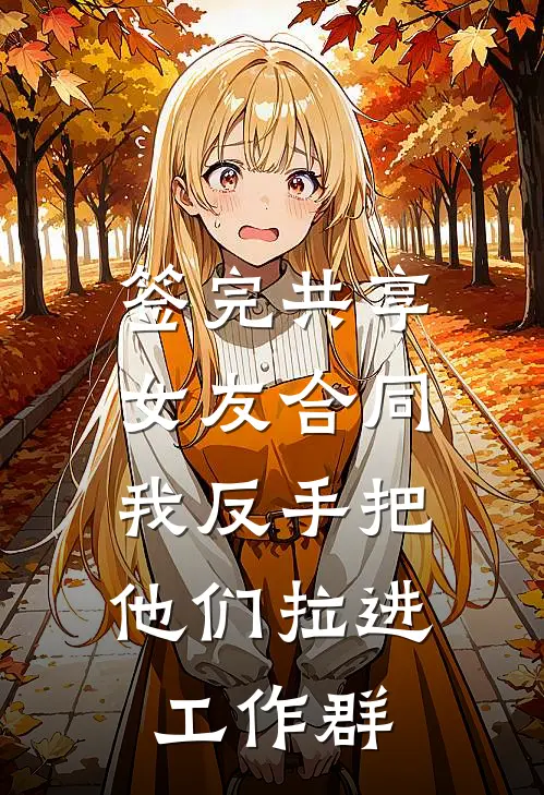 签完共享女友合同，我反手把他们拉进工作群