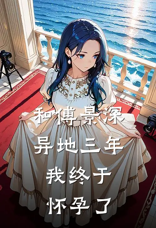 和傅景深异地三年，我终于怀孕了